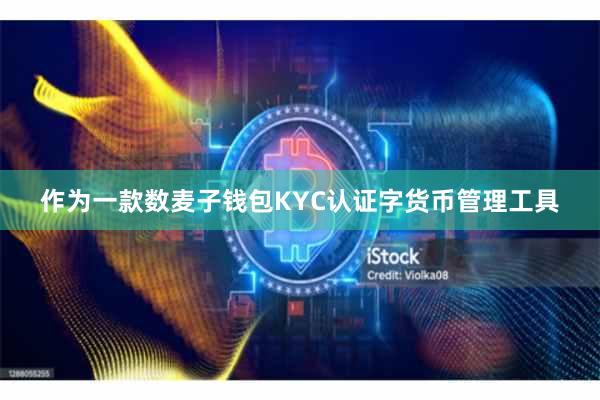 作为一款数麦子钱包KYC认证字货币管理工具