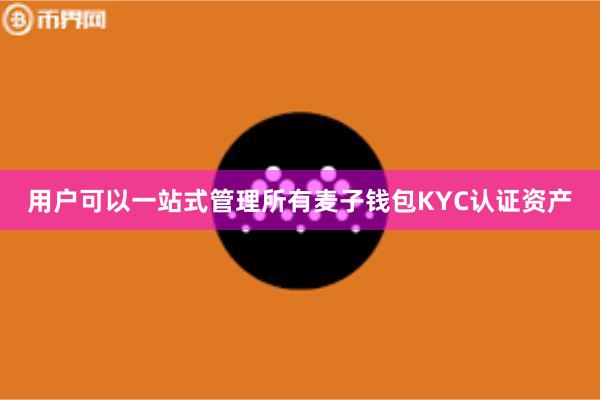 用户可以一站式管理所有麦子钱包KYC认证资产